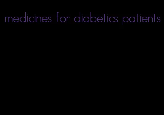 medicines for diabetics patients