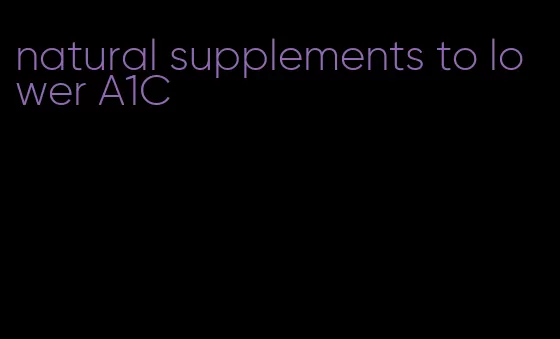 natural supplements to lower A1C