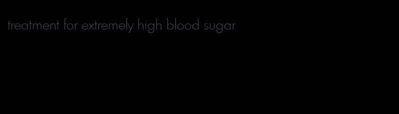 treatment for extremely high blood sugar