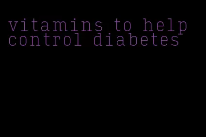 vitamins to help control diabetes