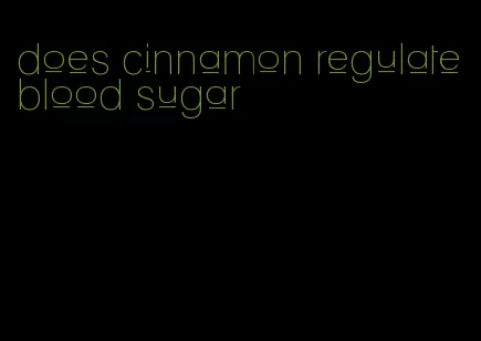 does cinnamon regulate blood sugar