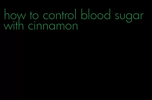 how to control blood sugar with cinnamon