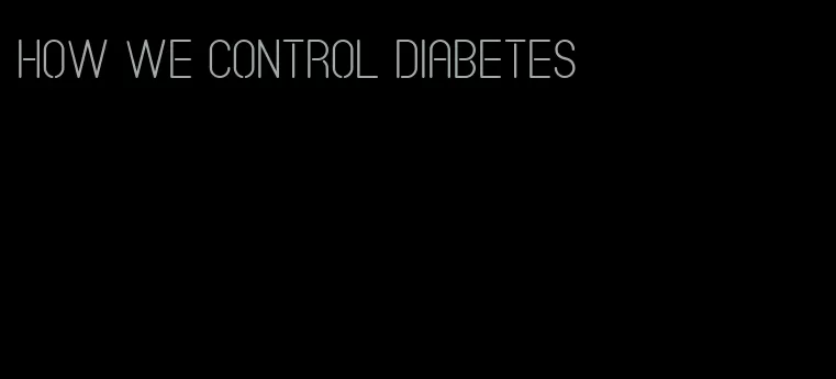 how we control diabetes