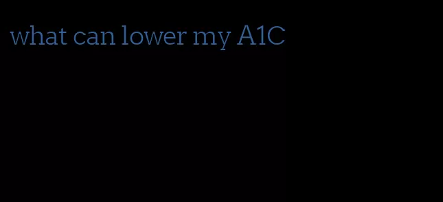 what can lower my A1C