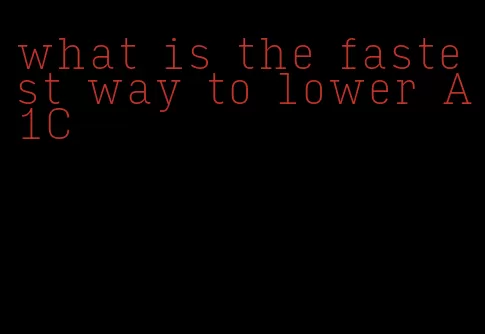 what is the fastest way to lower A1C