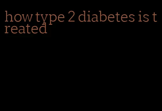 how type 2 diabetes is treated