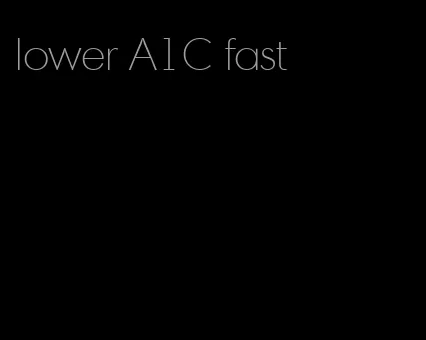 lower A1C fast