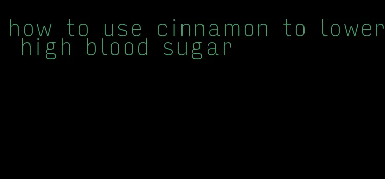 how to use cinnamon to lower high blood sugar