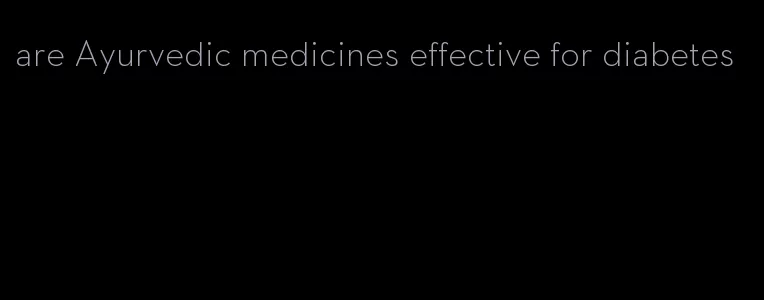 are Ayurvedic medicines effective for diabetes