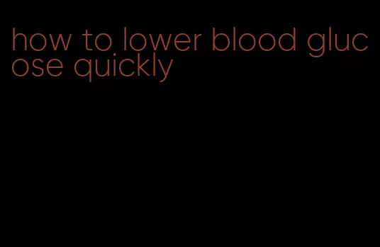 how to lower blood glucose quickly