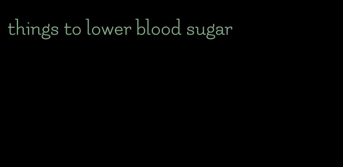 things to lower blood sugar