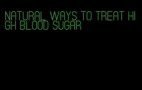 natural ways to treat high blood sugar