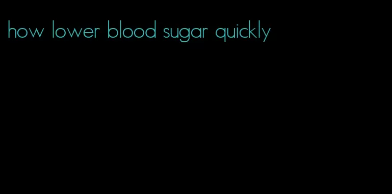 how lower blood sugar quickly
