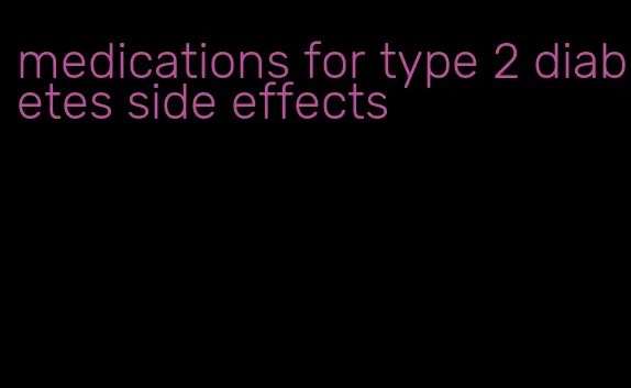medications for type 2 diabetes side effects