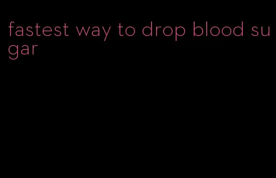 fastest way to drop blood sugar