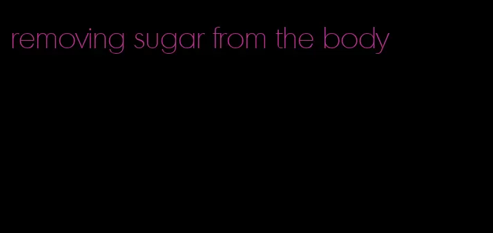 removing sugar from the body