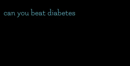 can you beat diabetes