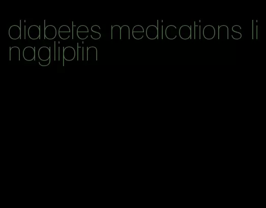 diabetes medications linagliptin
