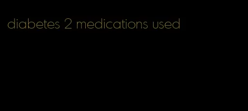diabetes 2 medications used
