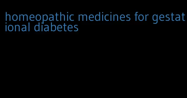homeopathic medicines for gestational diabetes