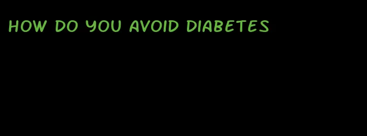 how do you avoid diabetes