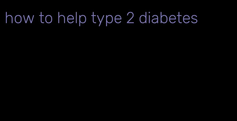 how to help type 2 diabetes