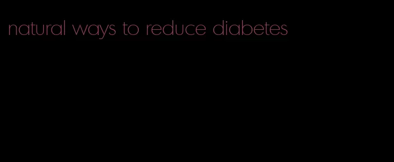 natural ways to reduce diabetes
