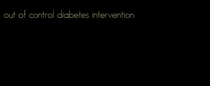 out of control diabetes intervention