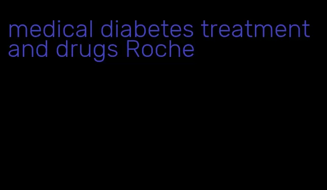 medical diabetes treatment and drugs Roche