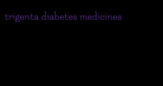 trigenta diabetes medicines
