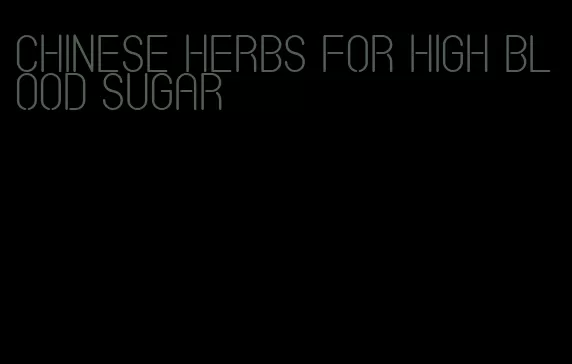 Chinese herbs for high blood sugar