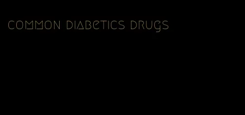 common diabetics drugs