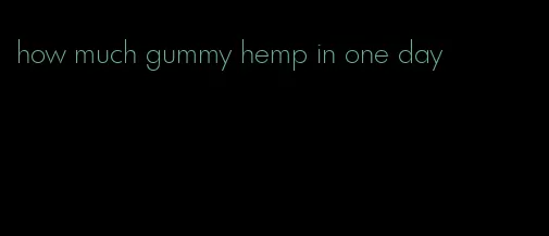 how much gummy hemp in one day