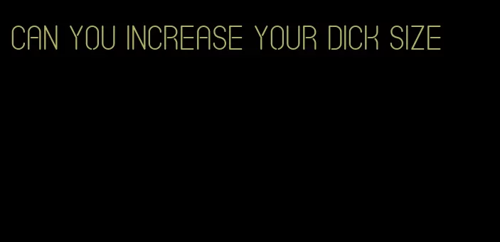 can you increase your dick size