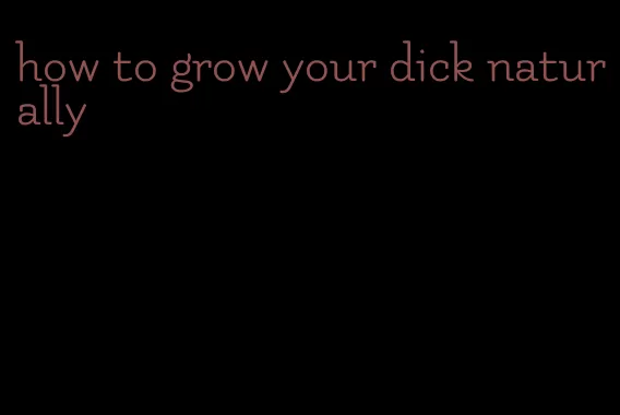 how to grow your dick naturally