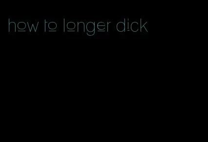 how to longer dick