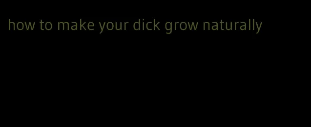 how to make your dick grow naturally