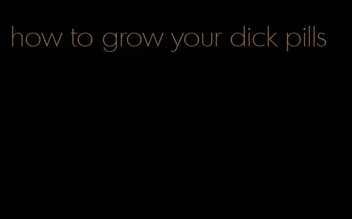 how to grow your dick pills