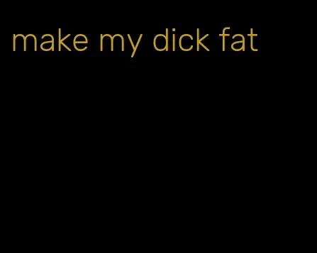 make my dick fat