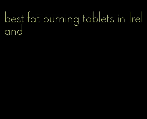 best fat burning tablets in Ireland