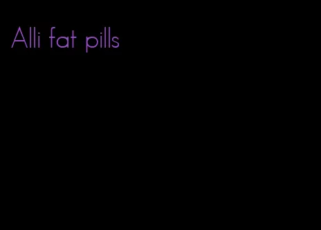 Alli fat pills