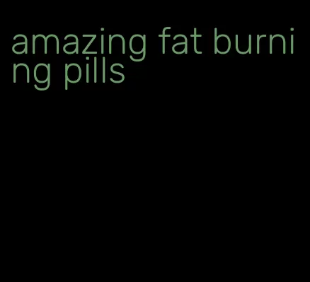 amazing fat burning pills