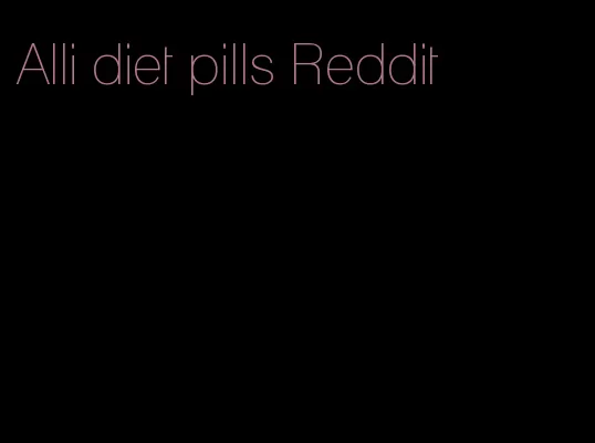Alli diet pills Reddit
