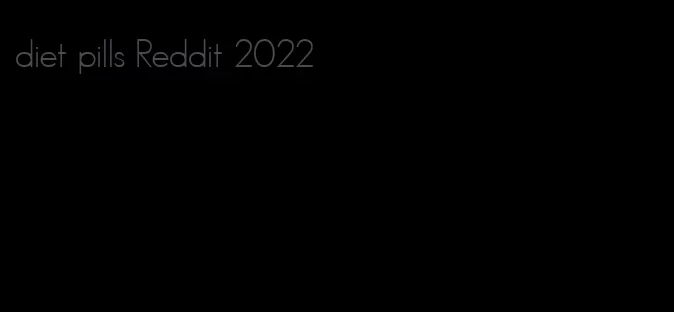 diet pills Reddit 2022