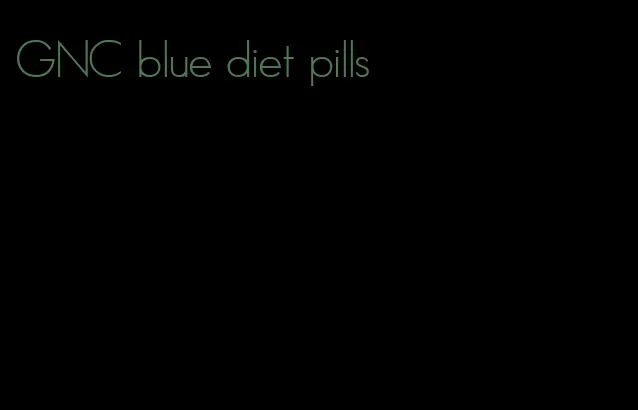 GNC blue diet pills