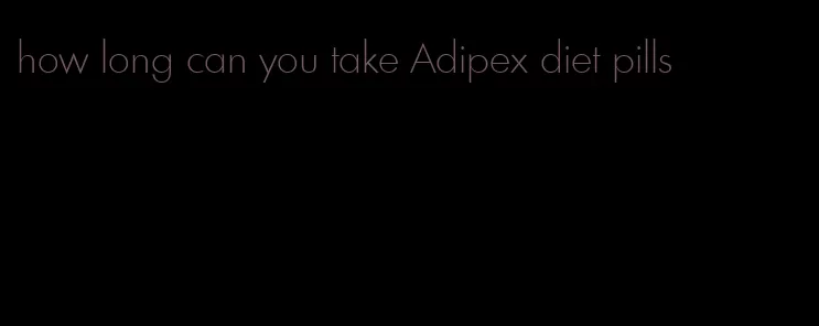 how long can you take Adipex diet pills