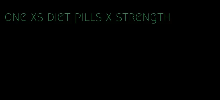one xs diet pills x strength