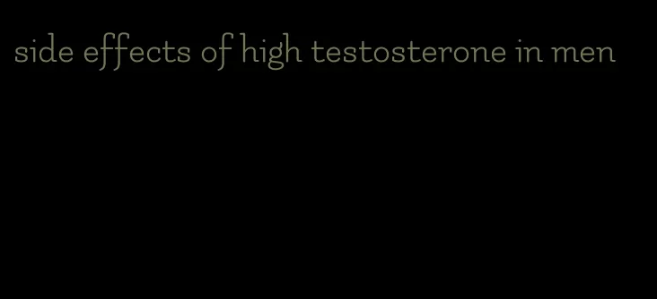 side effects of high testosterone in men