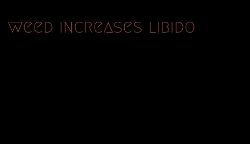 weed increases libido