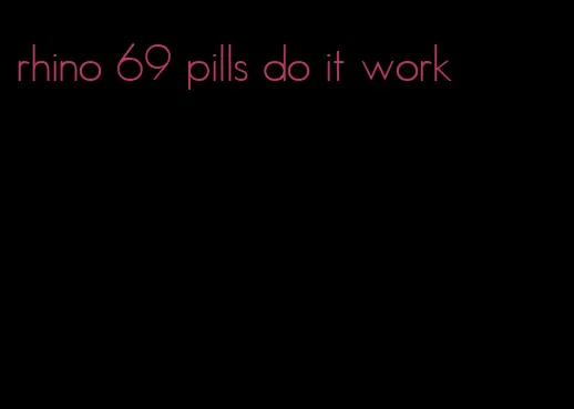 rhino 69 pills do it work